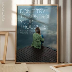 Don’t try to control your thoughts. Just don’t let them control you!